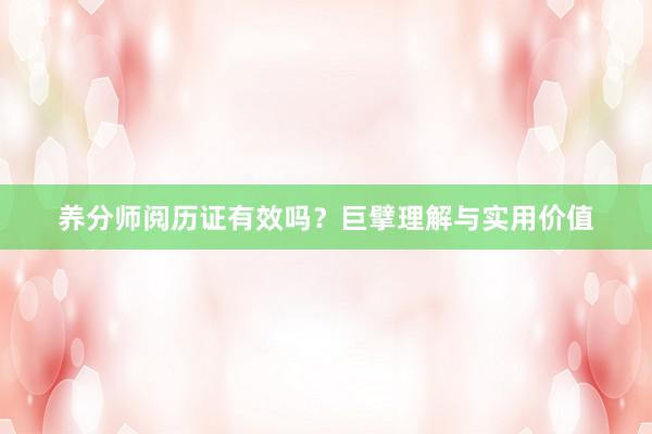 养分师阅历证有效吗？巨擘理解与实用价值